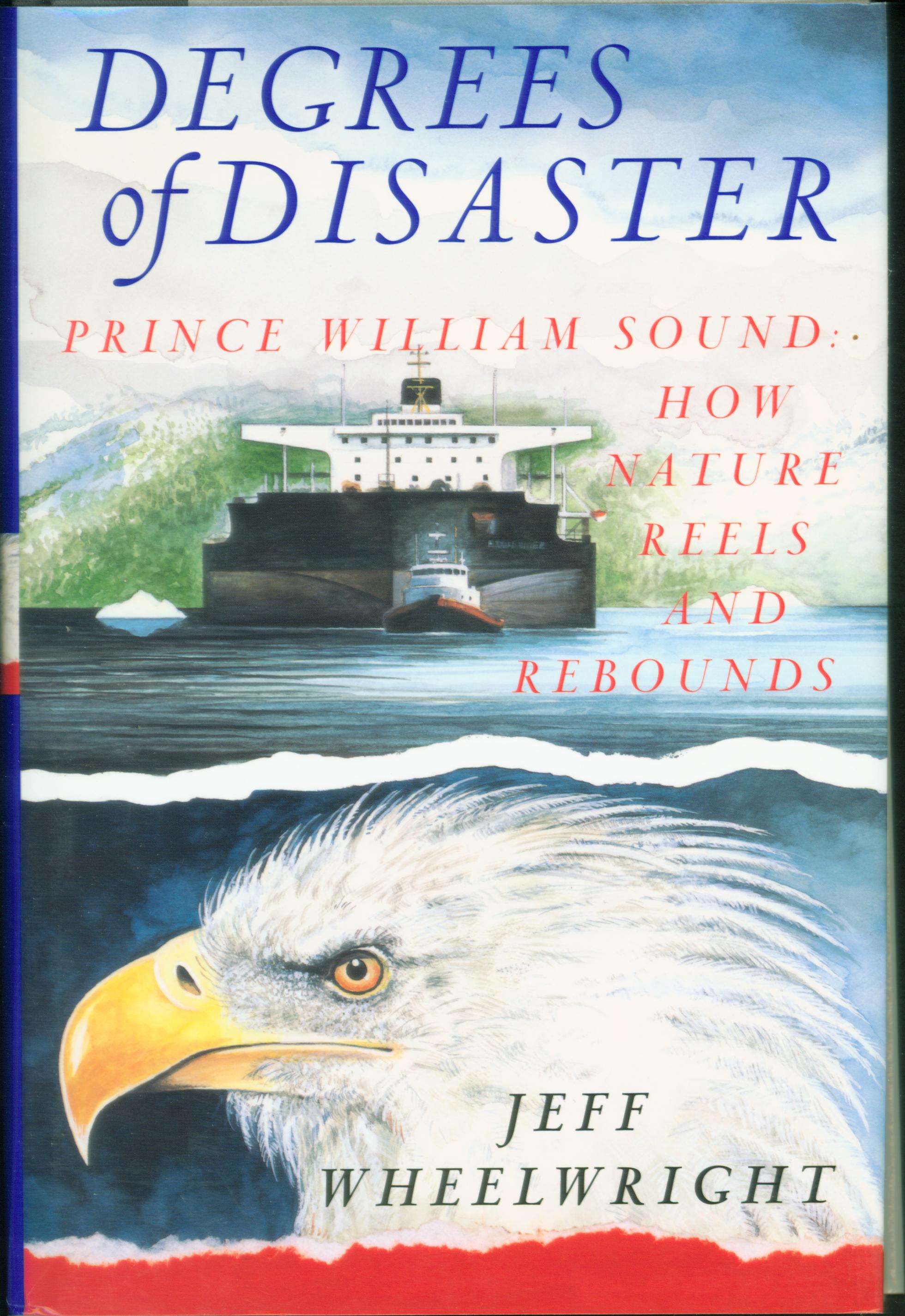 DEGREES OF DISASTER: Prince William Sound--how Nature reels and rebounds.